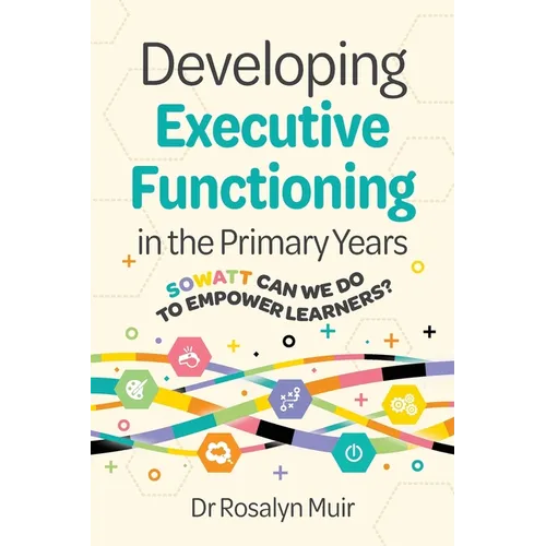 Developing Executive Functioning in the Primary Years: SOWATT Can We Do to Empower Learners? - Paperback