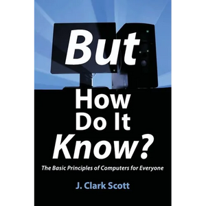 But How Do It Know?: The Basic Principles of Computers for Everyone - Paperback