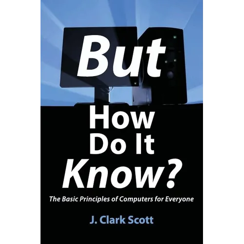 But How Do It Know?: The Basic Principles of Computers for Everyone - Paperback