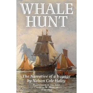 Whale Hunt: The Narrative of a Voyage by Nelson Cole Haley, Harpooner in the Ship Charles W. Morgan, 1849-1853 - Paperback