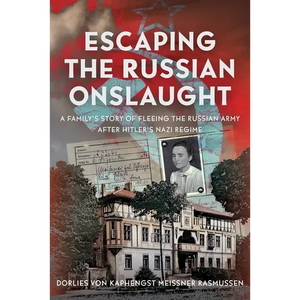 Escaping the Russian Onslaught: A Family's Story of Fleeing the Russian Army After Hitler's Nazi Regime - Hardcover