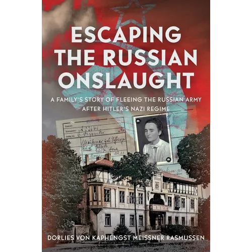 Escaping the Russian Onslaught: A Family's Story of Fleeing the Russian Army After Hitler's Nazi Regime - Hardcover