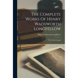 The Complete Works Of Henry Wadsworth Longfellow: The Golden Legend - Paperback