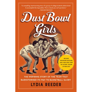 Dust Bowl Girls: The Inspiring Story of the Team That Barnstormed Its Way to Basketball Glory - Paperback