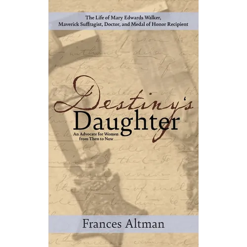 Destiny's Daughter: Highlighting the life of Mary Edwards Walker, Maverick Suffragist, Doctor, and Medal of Honor Recipient: An Advocate f - Hardcover