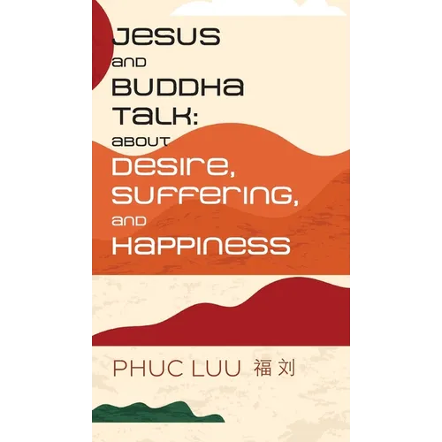 Jesus and Buddha Talk: About Desire, Suffering, and Happiness - Hardcover