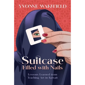Suitcase Filled with Nails: Lessons Learned from Teaching Art in Kuwait - Paperback