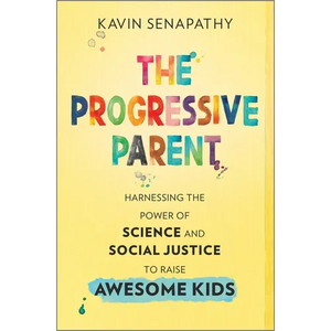 The Progressive Parent: Harnessing the Power of Science and Social Justice to Raise Awesome Kids - Hardcover
