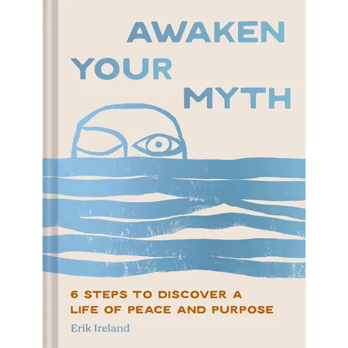 Awaken Your Myth: 6 Steps to Discover a Life of Peace and Purpose - Hardcover