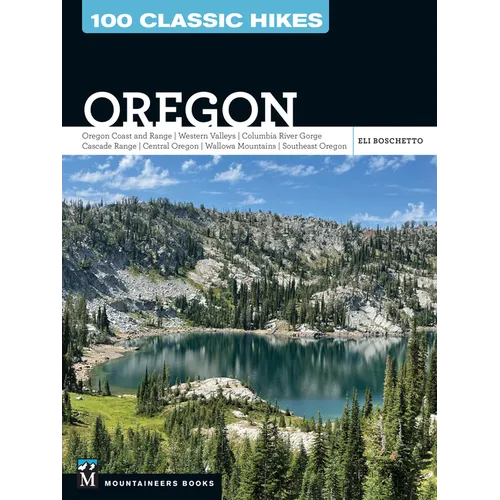 100 Classic Hikes: Oregon: Oregon Coast * Coast Range * Western Valleys * Columbia River Gorge * Cascade Range * Central Oregon * Wallowa Mountains * - Paperback