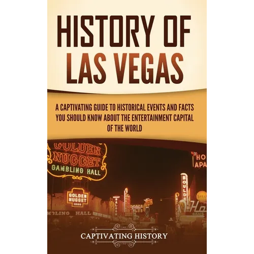 History of Las Vegas: A Captivating Guide to Historical Events and Facts You Should Know About the Entertainment Capital of the World - Hardcover