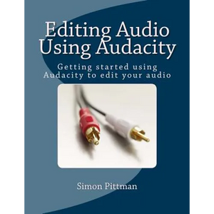 Editing Audio Using Audacity: Getting started using Audacity to edit your audio - Paperback