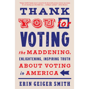 Thank You for Voting: The Maddening, Enlightening, Inspiring Truth about Voting in America - Paperback