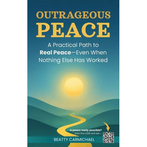 Outrageous Peace: A Practical Path to Real Peace -- Even When Nothing Else Has Worked - Paperback