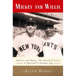 Mickey and Willie: Mantle and Mays, the Parallel Lives of Baseball's Golden Age - Paperback