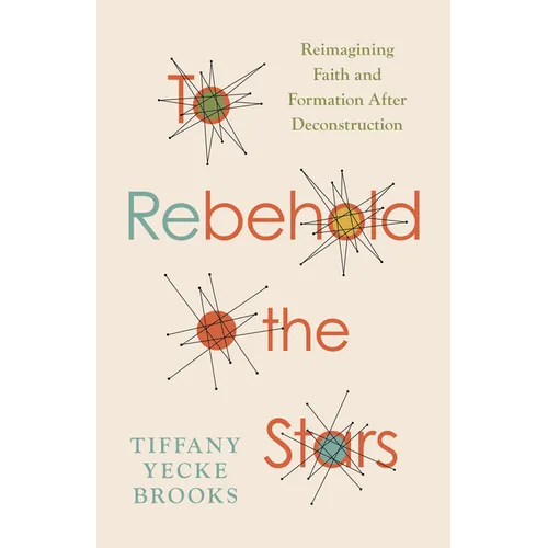 To Rebehold the Stars: Reimagining Faith and Formation After Deconstruction - Paperback