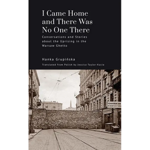 I Came Home and There Was No One There: Conversations and Stories about the Uprising in the Warsaw Ghetto - Paperback