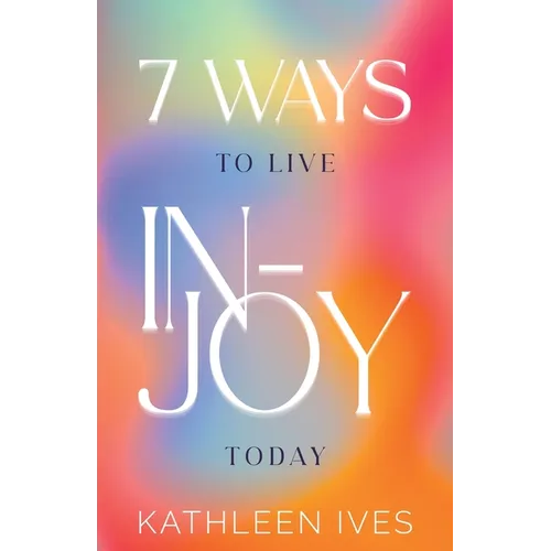 7 Ways to Live IN-Joy Today - Paperback