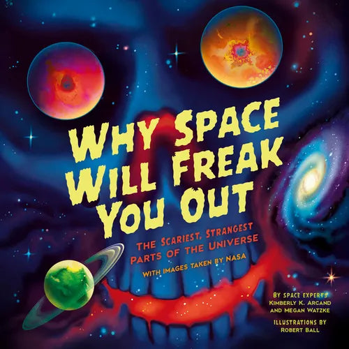 Why Space Will Freak You Out: The Scariest, Strangest Parts of the Universe - Paperback