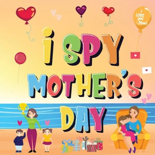 I Spy Mother's Day: Can You Find The Things That Mom Loves? A Fun Activity Book for Kids 2-5 to Learn About Mama! - Paperback