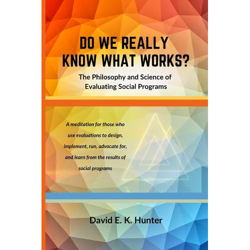DO WE REALLY KNOW WHAT WORKS? The Philosophy and Science of Evaluating Social Programs - Paperback
