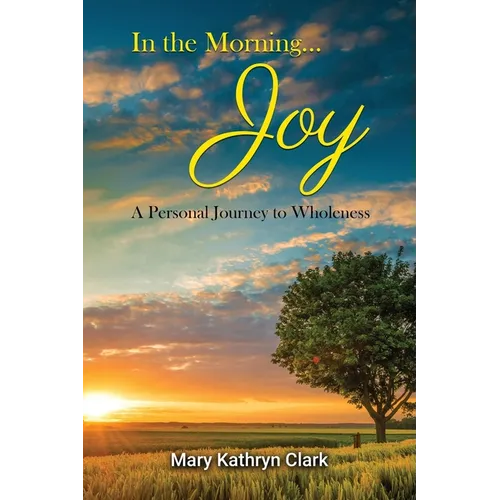 In the Morning... Joy: A Personal Journey to Wholeness - Paperback