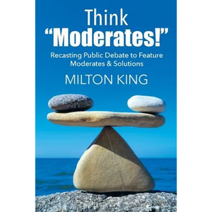 Think "Moderates!": Recasting Public Debate to Feature Moderates & Solutions - Paperback