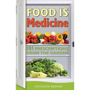 Food Is Medicine: 101 Prescriptions from the Garden - Paperback