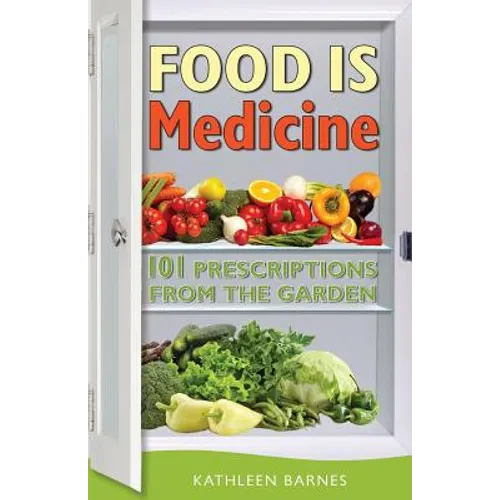 Food Is Medicine: 101 Prescriptions from the Garden - Paperback