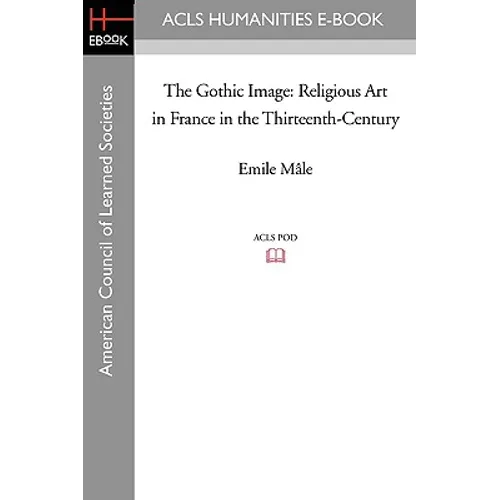 The Gothic Image: Religious Art in France in the Thirteenth-Century - Paperback