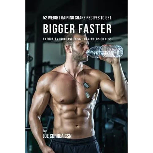 52 Weight Gaining Shake Recipes to Get Bigger Faster: Naturally Increase in Size In 4 Weeks or Less! - Paperback