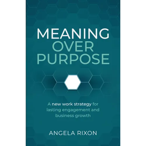 Meaning Over Purpose: The Ceo's Strategic Blueprint for Growth and Lasting Engagement - Paperback