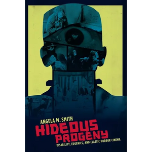 Hideous Progeny: Disability, Eugenics, and Classic Horror Cinema - Paperback