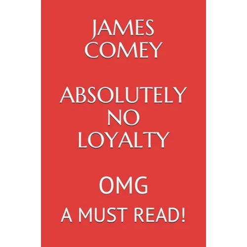 James Comey Absolutely No Loyalty: Omg a Must Read!!! - Paperback