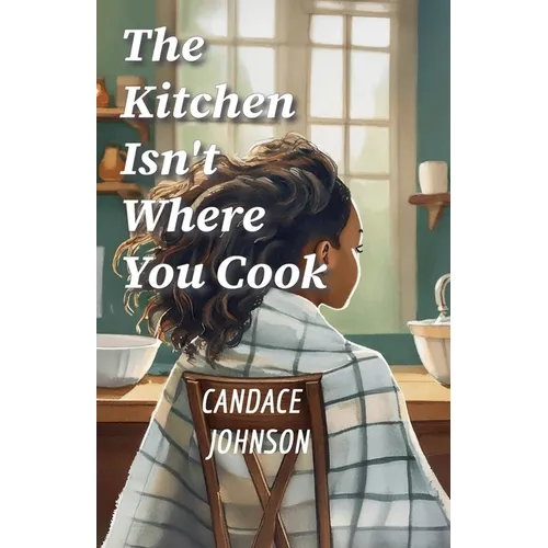 The Kitchen Isn't Where You Cook - Paperback