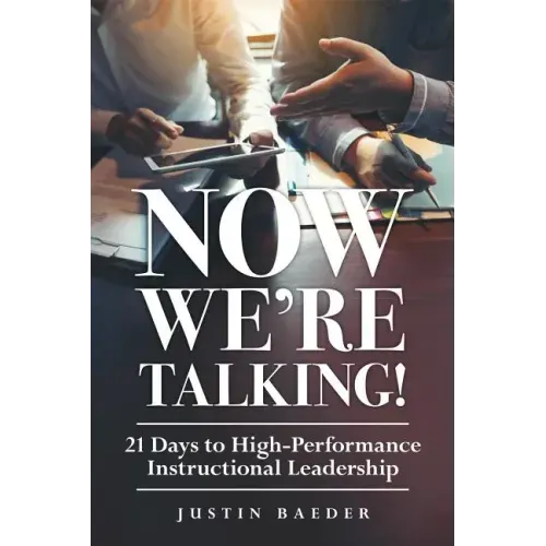 Now We're Talking: 21 Days to High-Performance Instructional Leadership (Making Time for Classroom Observation and Teacher Evaluation) - Paperback