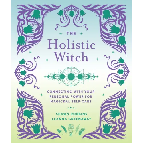 The Holistic Witch: Connecting with Your Personal Power for Magickal Self-Care - Hardcover