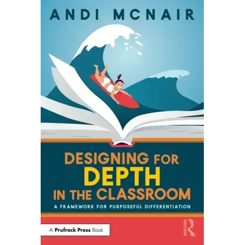 Designing for Depth in the Classroom: A Framework for Purposeful Differentiation - Paperback