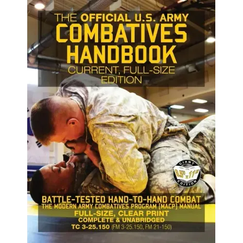 The Official US Army Combatives Handbook - Current, Full-Size Edition: Battle-Tested Hand-to-Hand Combat - the Modern Army Combatives Program (MACP) M - Paperback