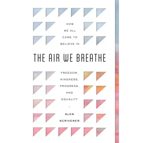 The Air We Breathe: How We All Came to Believe in Freedom, Kindness, Progress, and Equality - Paperback