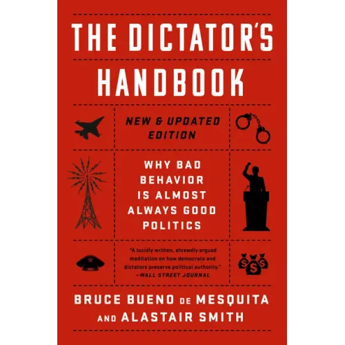The Dictator's Handbook: Why Bad Behavior Is Almost Always Good Politics - Paperback