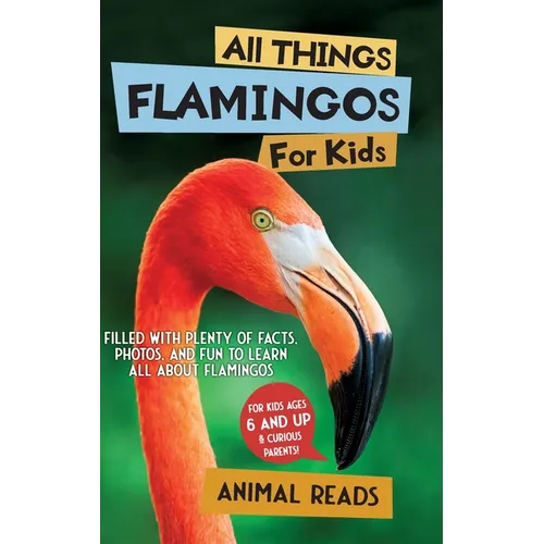 All Things Flamingos For Kids: Filled With Plenty of Facts, Photos, and Fun to Learn all About Flamingos - Hardcover
