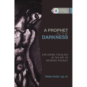 A Prophet in the Darkness: Exploring Theology in the Art of Georges Rouault - Paperback