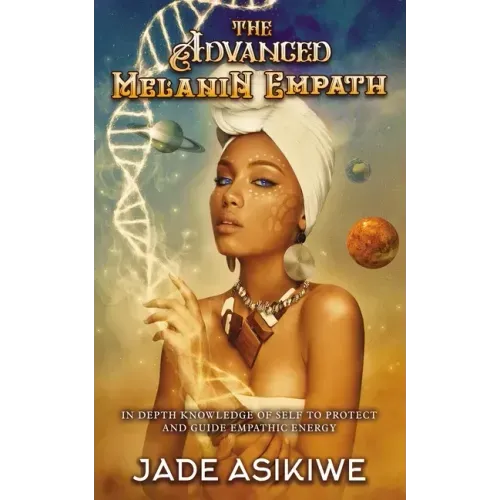 The Advanced Melanin Empath: In Depth Knowledge of Self to Protect and Guide Empathic Energy - Paperback