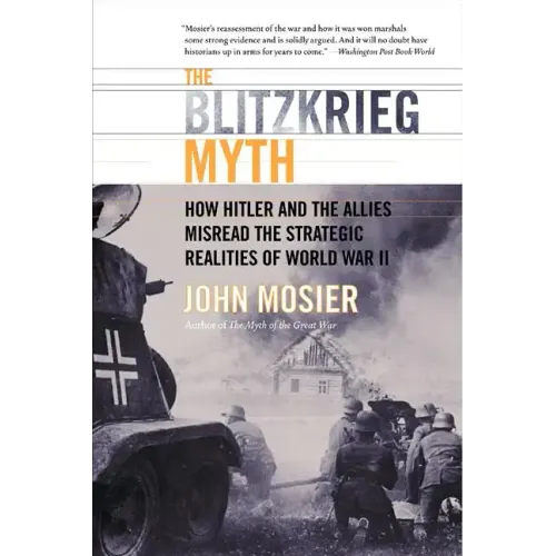 The Blitzkrieg Myth: How Hitler and the Allies Misread the Strategic Realities of World War II - Paperback