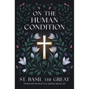 On The Human Condition: St Basil the Great (Popular Patristics Series Book 30) - Paperback