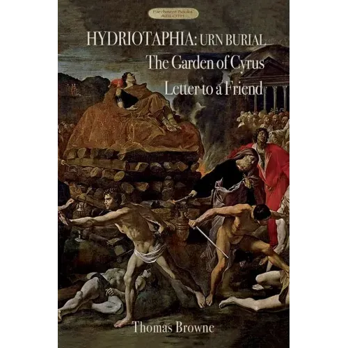 Hydriotaphia (Urn Burial); The Garden of Cyrus; Letter To A Friend: Thomas Browne's three most famous works - Paperback