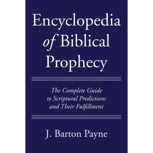 Encyclopedia of Biblical Prophecy: The Complete Guide to Scriptural Predictions and Their Fulfillment - Hardcover