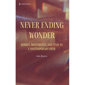 Never Ending Wonder: Bodies, Movements, and Time in Contemporary Film - Hardcover