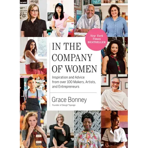 In the Company of Women: Inspiration and Advice from Over 100 Makers, Artists, and Entrepreneurs - Paperback
